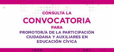 Convocatoria Promotor o Promotora de la Participación Ciudadana y Auxiliares en Educación Cívica