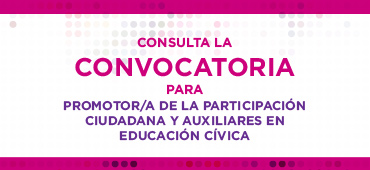Convocatoria Promotor o Promotora de la Participación Ciudadana y Auxiliares en Educación Cívica