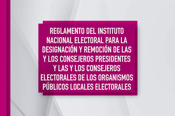Reglamento del INE para la Designación y Remoción de las y los Consejeros Presidentes y las y los Consejeros Electorales de los OPLES