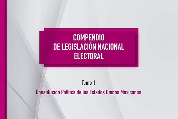 Compendio de Legislación Nacional Electoral, tomo 1 Constitución Política de los Estados Unidos Mexicanos